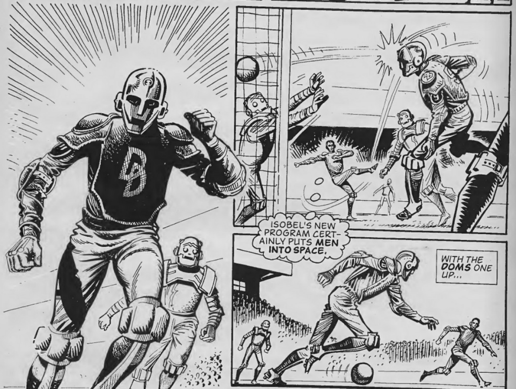 3 panels, one on the left, two on the right.
Panel 1: Person disguised as android running down the pitch
Panel 2: Same person headering in a football past a robot.
Andy Royd: Isobel's new program certainly puts men into space
Panel 3:
Gameplay continuing.
Caption: With the Doms up one.