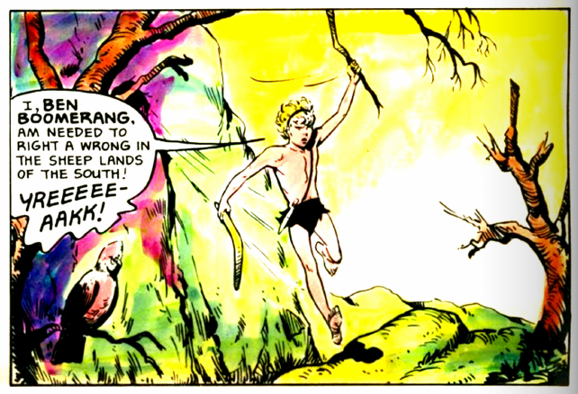 A young boy dressed in a loin cloth with a knife hanging down holding a boomerang swings from a branch in front of a cave saying:
I, Ben Boomerang, am needed to right a wrong in the sheep lands of the South! Yreee-Aakk!